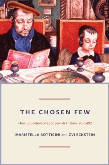 The Chosen Few: How Education Shaped Jewish History, 70-1492 Botticini Maristella, Eckstein Zvi