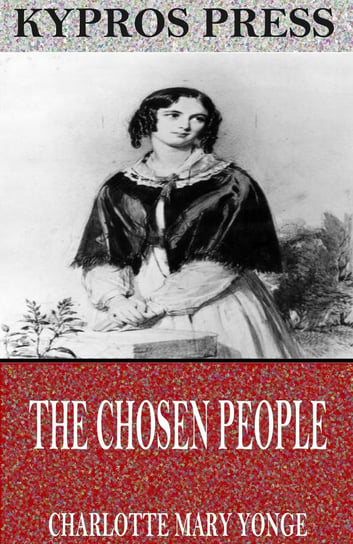 The Chosen People. A Compendium of Sacred and Church History for School-Children Yonge Charlotte Mary