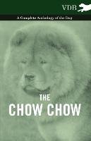 The Chow Chow - A Complete Anthology of the Dog - Various