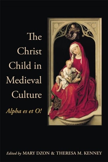 The Christ Child in Medieval Culture Dzon Mary, Kenney Theresa