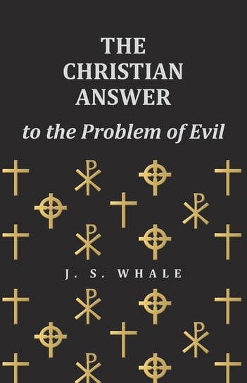 The Christian Answer to the Problem of Evil Whale J. S.