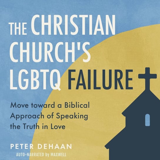 The Christian Church's LGBTQ Failure Peter DeHaan