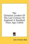 The Christian Leaders Of The Last Century Or England A Hundred Years Ago (1869) Ryle John Charles