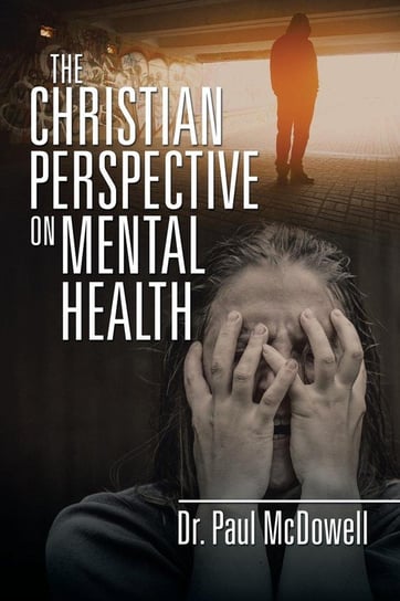 The Christian Perspective on Mental Health McDowell Dr. Paul