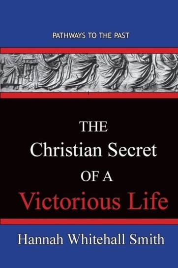 The Christian Secret Of A Victorious Life: Pathways To The Past Smith Hannah Whitall
