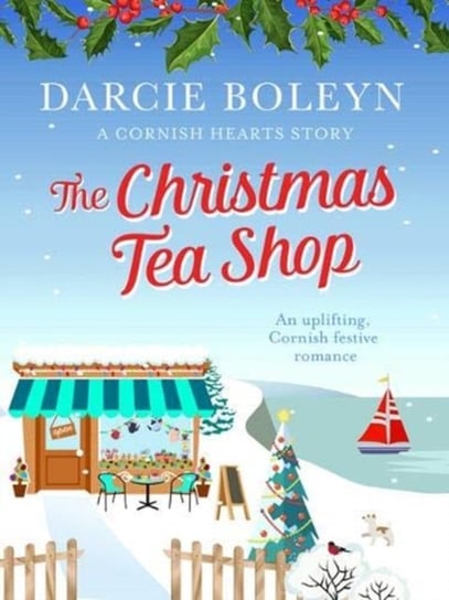 The Christmas Tea Shop: An uplifting, Cornish festive romance Darcie Boleyn