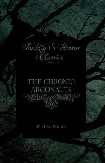 The Chronic Argonauts (Fantasy and Horror Classics) Wells H. G.