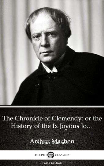 The Chronicle of Clemendy or the History of the Ix Joyous Journeys. Carbonnek by Arthur Machen. Delphi Classics Arthur Machen