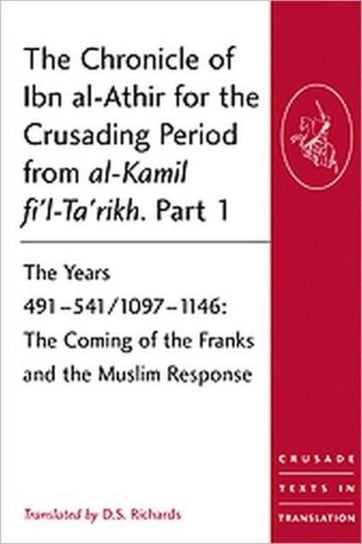 The Chronicle of Ibn al-Athir for the Crusading Period from al-Kamil fil-Tarikh. Part 1. The Years 4 Opracowanie zbiorowe