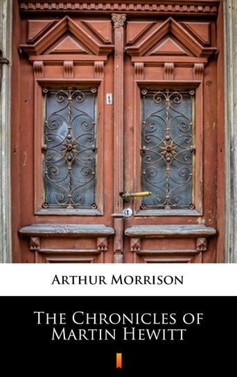 The Chronicles of Martin Hewitt Arthur Morrison