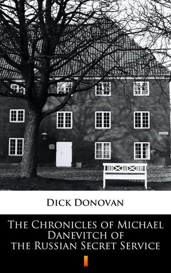 The Chronicles of Michael Danevitch of the Russian Secret Service Dick Donovan