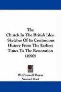 The Church in the British Isles: Sketches of Its Continuous History from the Earliest Times to the Restoration (1890) Allen Alexander V. G., Doane Croswell W., Hart Samuel