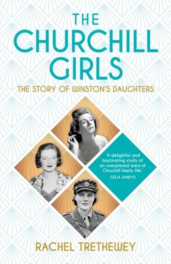The Churchill Girls: The Story of Winston and Clementine's Daughters Rachel Trethewey