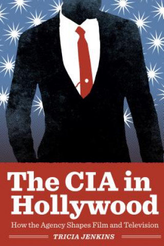 The CIA in Hollywood. How the Agency Shapes Film and Television Jenkins Tricia