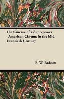 The Cinema of a Superpower - American Cinema in the Mid-Twentieth Century Robson E. W.