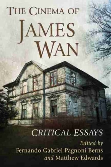The Cinema of James Wan. Critical Essays Opracowanie zbiorowe