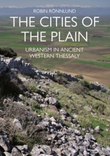 The Cities of the Plain: Urbanism in Ancient Western Thessaly Robin Roennlund