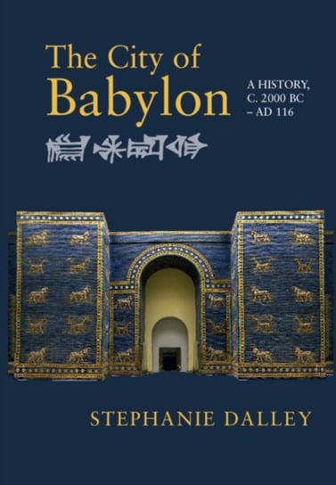 The City of Babylon. A History, c. 2000 BC - AD 116 Opracowanie zbiorowe