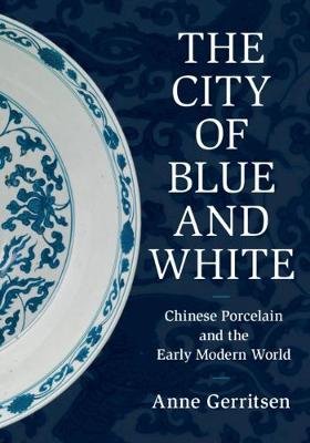 The City of Blue and White: Chinese Porcelain and the Early Modern World Opracowanie zbiorowe