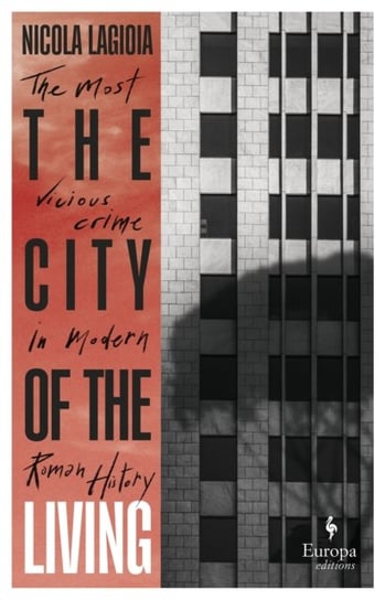 The City of the Living: A literary chronicle narrating one of the most vicious crimes in recent Roman history Lagioia Nicola