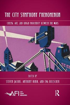 The City Symphony Phenomenon: Cinema, Art, and Urban Modernity Between the Wars Steven Jacobs