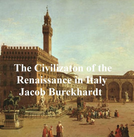 The Civilization of Renaissance in Italy Jacob Burckhardt