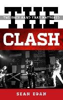 The Clash: The Only Band That Mattered Egan Sean