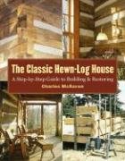 The Classic Hewn-Log House: A Step-By-Step Guide to Building and Restoring Charles McRaven