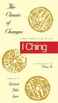 The Classic of Changes: A New Translation of the I Ching as Interpreted by Wang Bi Richard John Lynn