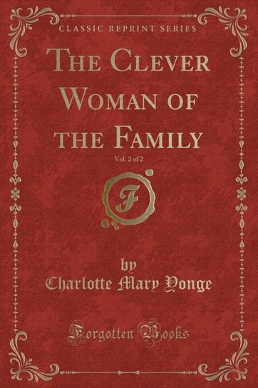 The Clever Woman of the Family, Vol. 2 of 2 (Classic Reprint) Yonge Charlotte Mary