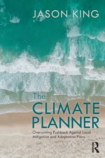 The Climate Planner: Overcoming Pushback Against Local Mitigation and Adaptation Plans King Jason