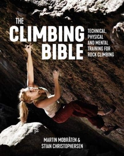 The Climbing Bible: Technical, physical and mental training for rock climbing Martin Mobraten