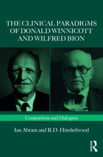 The Clinical Paradigms of Donald Winnicott and Wilfred Bion: Comparisons and Dialogues Opracowanie zbiorowe