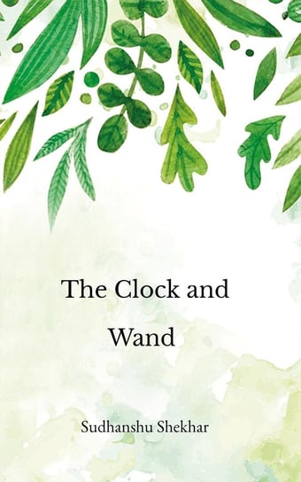 The Clock and Wand Sudhanshu Shekhar