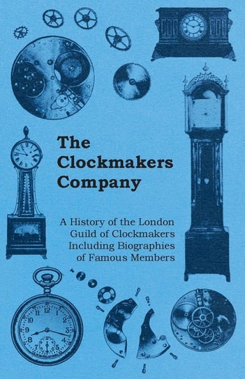 The Clockmakers Company A History of the London Guild of Clockmakers