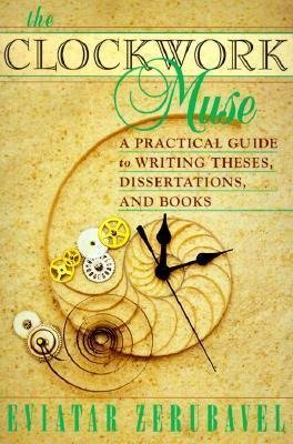 The Clockwork Muse: A Practical Guide to Writing Theses, Dissertations, and Books Zerubavel Eviatar
