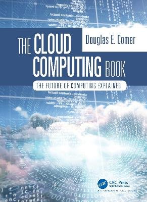 The Cloud Computing Book: The Future of Computing Explained Douglas Comer