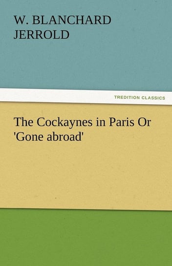 The Cockaynes in Paris or 'Gone Abroad' Jerrold W. Blanchard