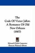 The Code of Victor Jallot: A Romance of Old New Orleans (1907) Carpenter Edward Childs