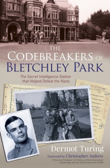 The Codebreakers of Bletchley Park: The Secret Intelligence Station that Helped Defeat the Nazis Sir John Dermot Turing