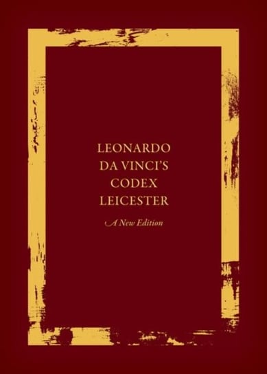 The Codex. Leonardo da Vincis Codex Leicester. A New Edition. Volume 1 Opracowanie zbiorowe