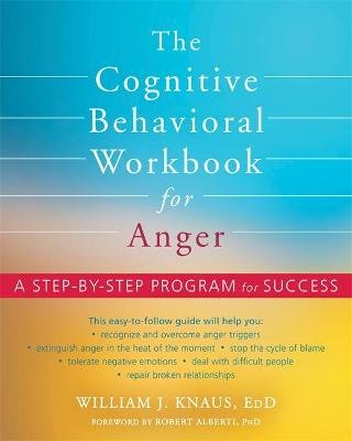 The Cognitive Behavioral Workbook for Anger: A Step-by-Step Program for Success Robert Alberti