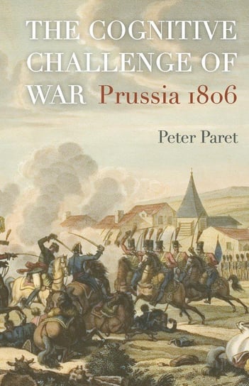 The Cognitive Challenge of War Paret Peter