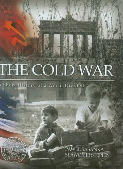 The Cold War. A Short History of a World Divided Sasanka Paweł, Stępień Sławomir