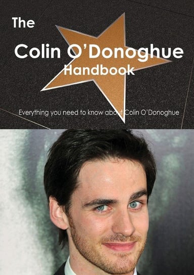 The Colin O Donoghue Handbook - Everything You Need to Know about Colin O Donoghue Smith Emily