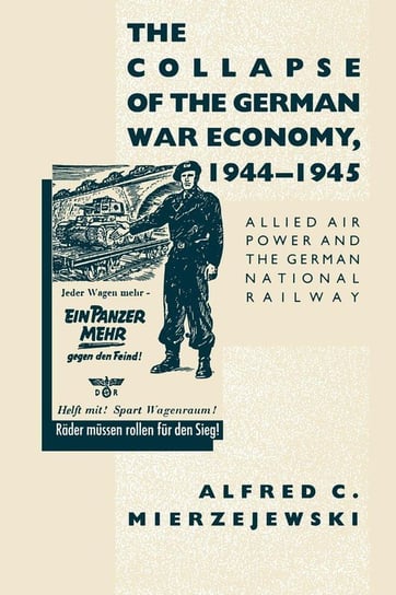 The Collapse of the German War Economy, 1944-1945 Mierzejewski Alfred C.