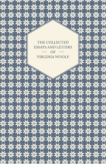 The Collected Essays and Letters of Virginia Woolf Virginia Woolf