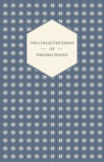 The Collected Essays of Virginia Woolf Virginia Woolf