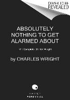The Collected Novels of Charles Wright: The Messenger, the Wig, and Absolutely Nothing to Get Alarmed about Wright Charles