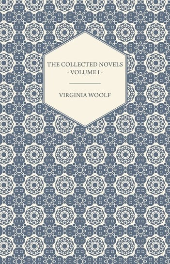The Collected Novels of Virginia Woolf. Volume 1 Virginia Woolf